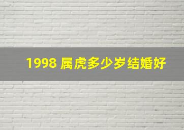 1998 属虎多少岁结婚好